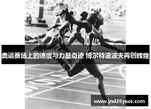 奥运赛场上的速度与力量奇迹 博尔特波波夫再创辉煌