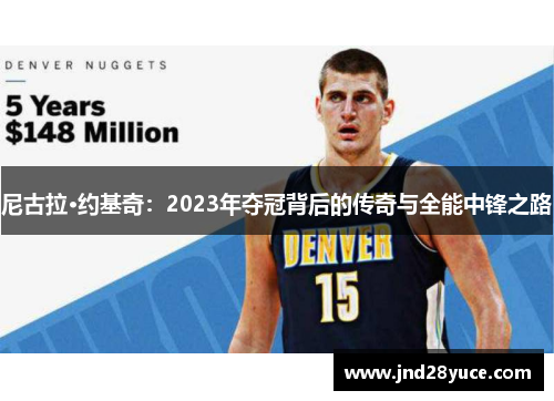 尼古拉·约基奇：2023年夺冠背后的传奇与全能中锋之路