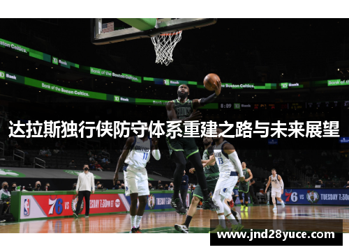 达拉斯独行侠防守体系重建之路与未来展望