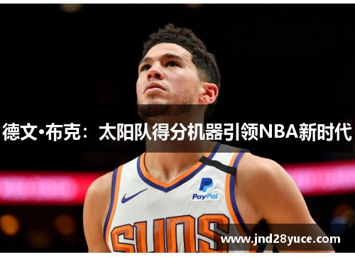 德文·布克：太阳队得分机器引领NBA新时代