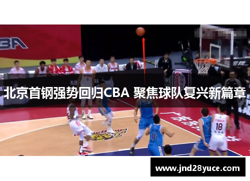 北京首钢强势回归CBA 聚焦球队复兴新篇章