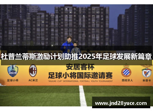 杜普兰蒂斯激励计划助推2025年足球发展新篇章